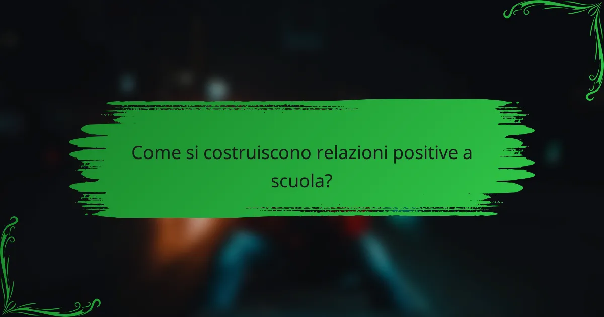 Come si costruiscono relazioni positive a scuola?