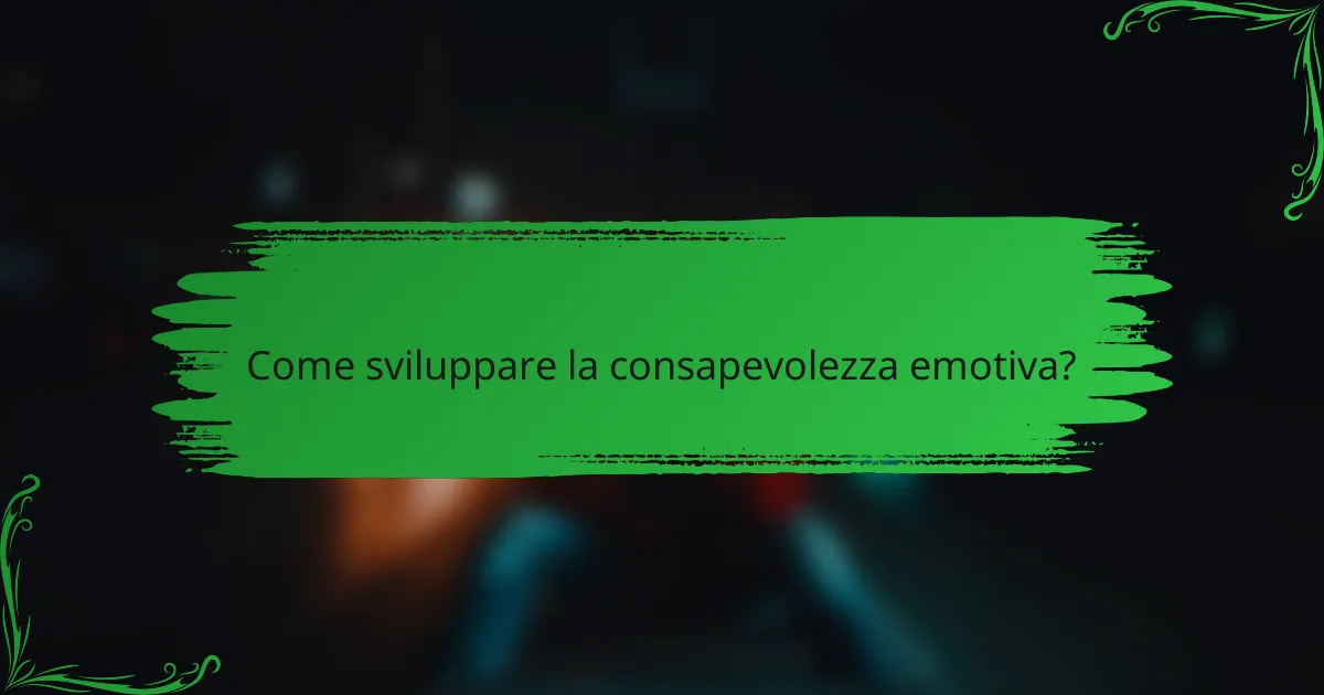 Come sviluppare la consapevolezza emotiva?