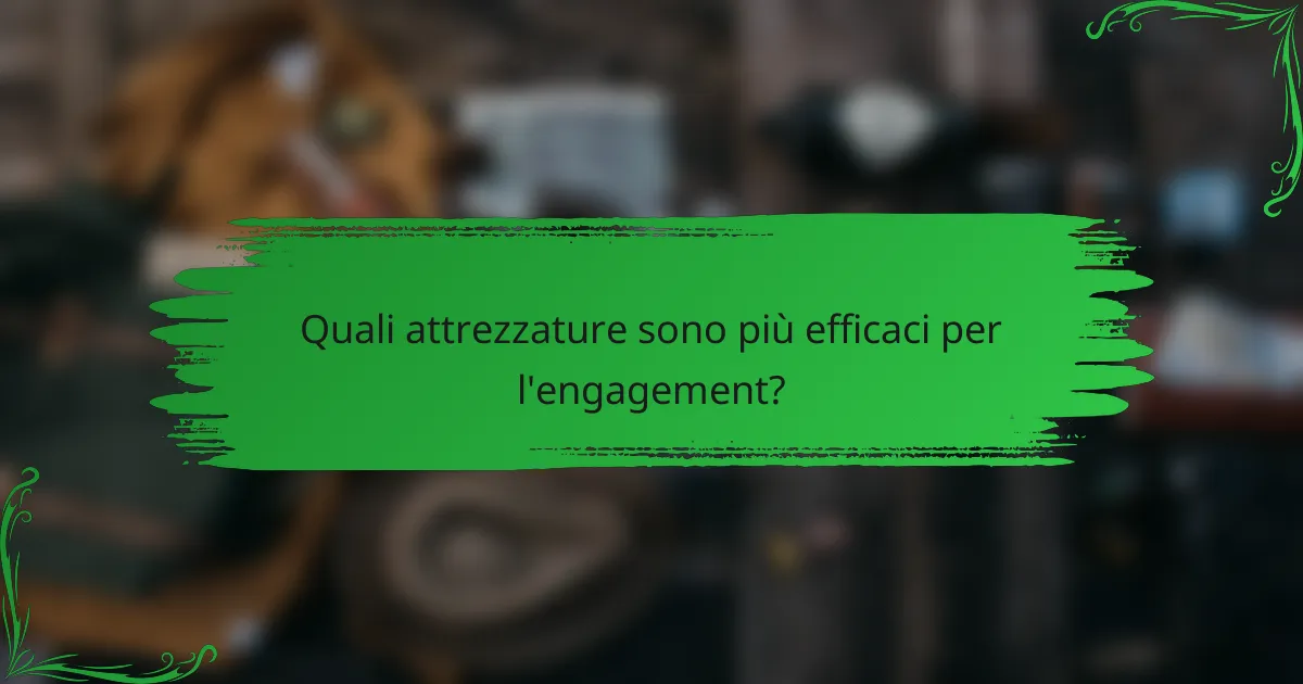 Quali attrezzature sono più efficaci per l'engagement?