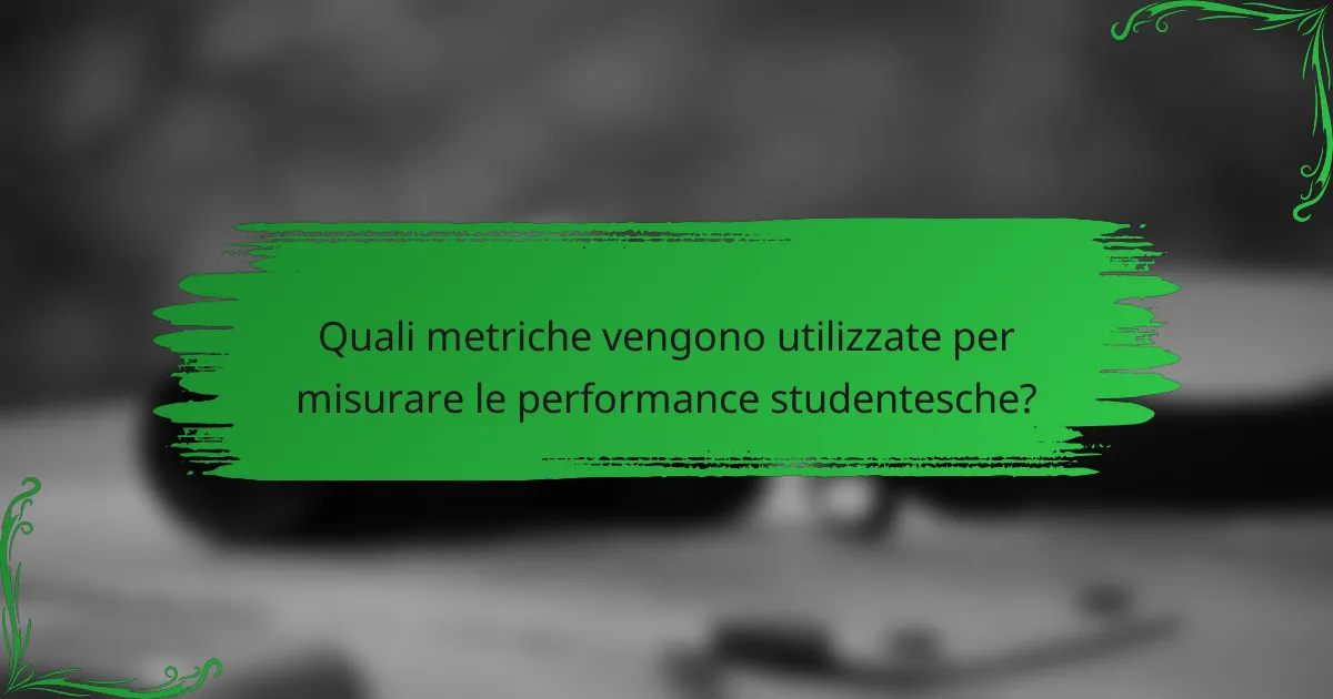 Quali metriche vengono utilizzate per misurare le performance studentesche?
