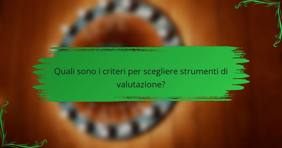 Quali sono i criteri per scegliere strumenti di valutazione?