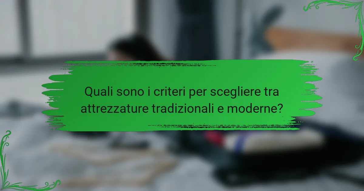 Quali sono i criteri per scegliere tra attrezzature tradizionali e moderne?