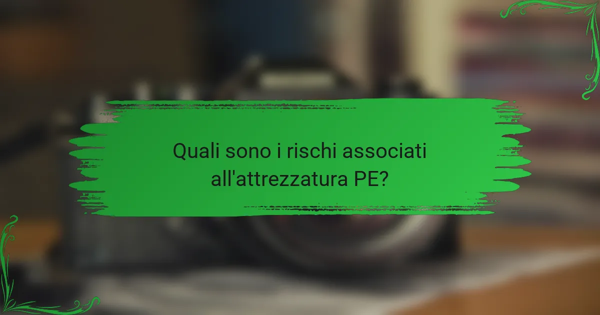 Quali sono i rischi associati all'attrezzatura PE?