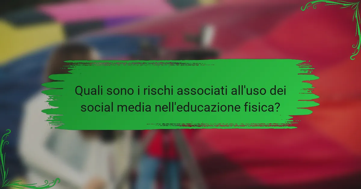 Quali sono i rischi associati all'uso dei social media nell'educazione fisica?
