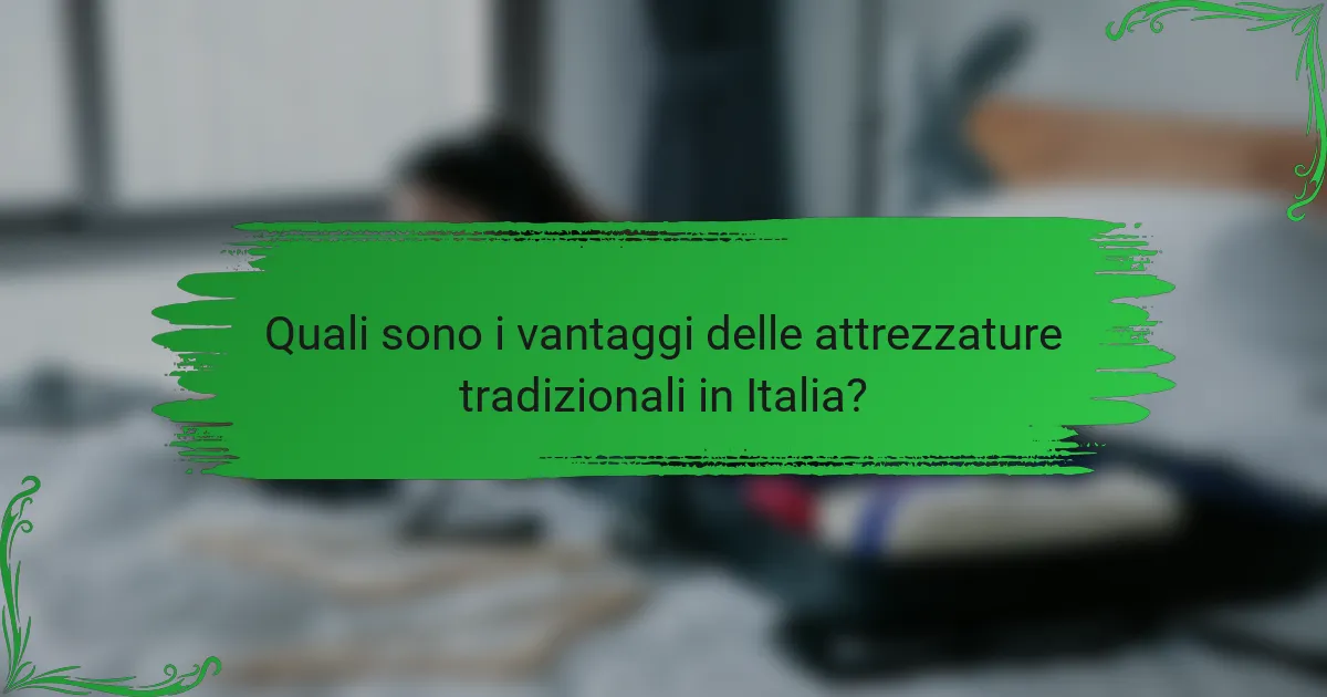 Quali sono i vantaggi delle attrezzature tradizionali in Italia?