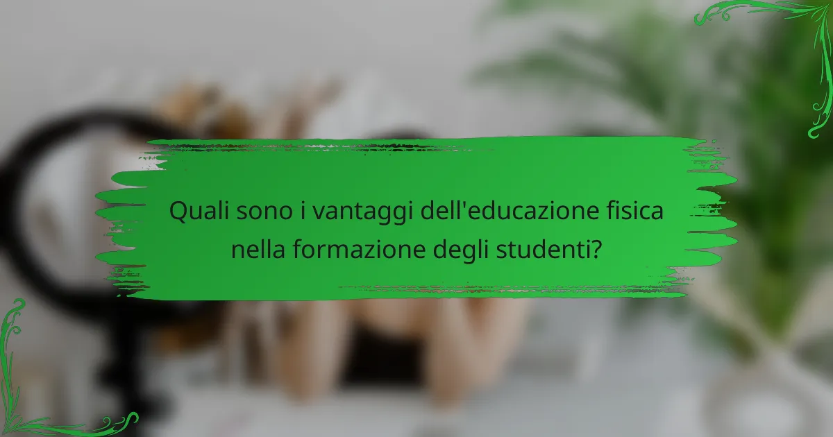 Quali sono i vantaggi dell'educazione fisica nella formazione degli studenti?