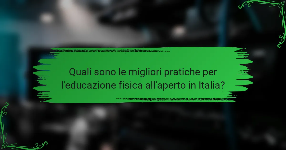 Quali sono le migliori pratiche per l'educazione fisica all'aperto in Italia?
