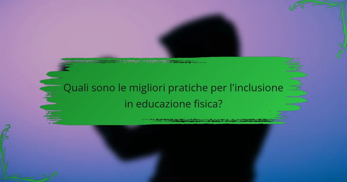 Quali sono le migliori pratiche per l'inclusione in educazione fisica?
