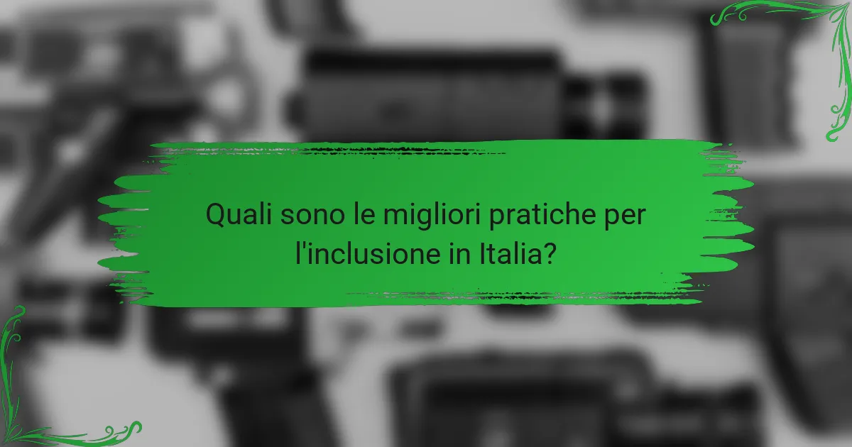 Quali sono le migliori pratiche per l'inclusione in Italia?