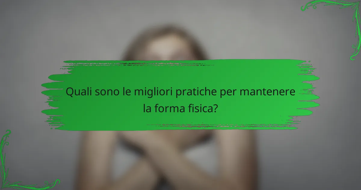 Quali sono le migliori pratiche per mantenere la forma fisica?