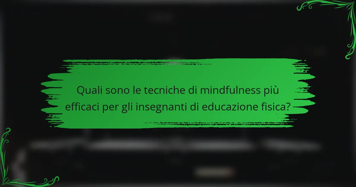 Quali sono le tecniche di mindfulness più efficaci per gli insegnanti di educazione fisica?