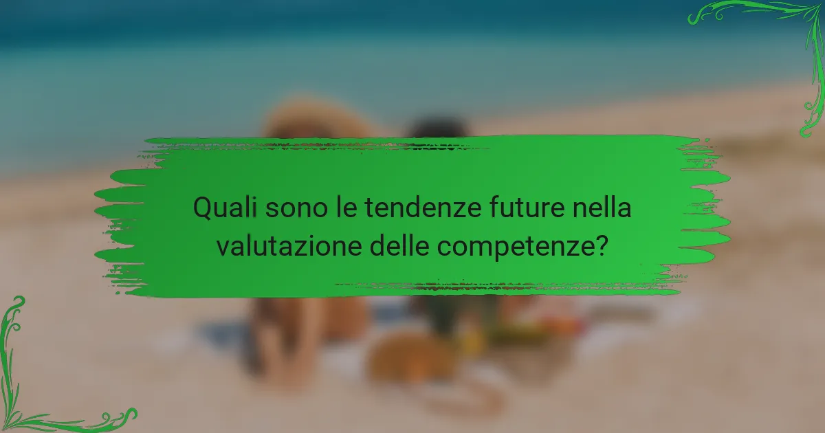 Quali sono le tendenze future nella valutazione delle competenze?