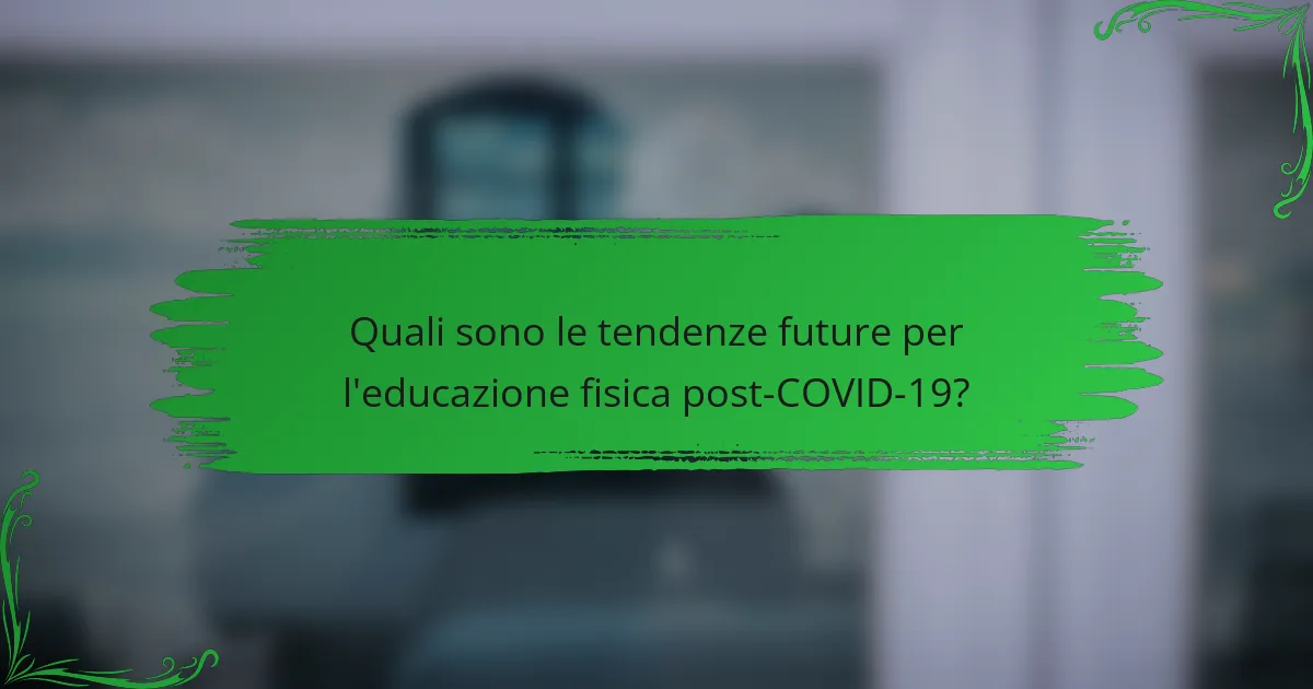 Quali sono le tendenze future per l'educazione fisica post-COVID-19?