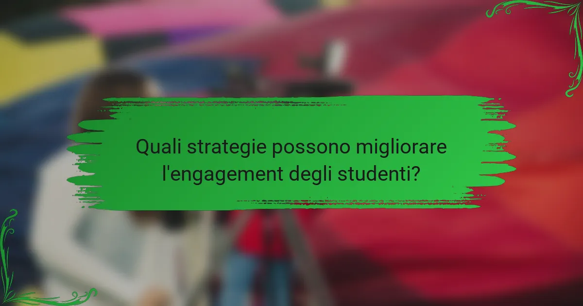 Quali strategie possono migliorare l'engagement degli studenti?