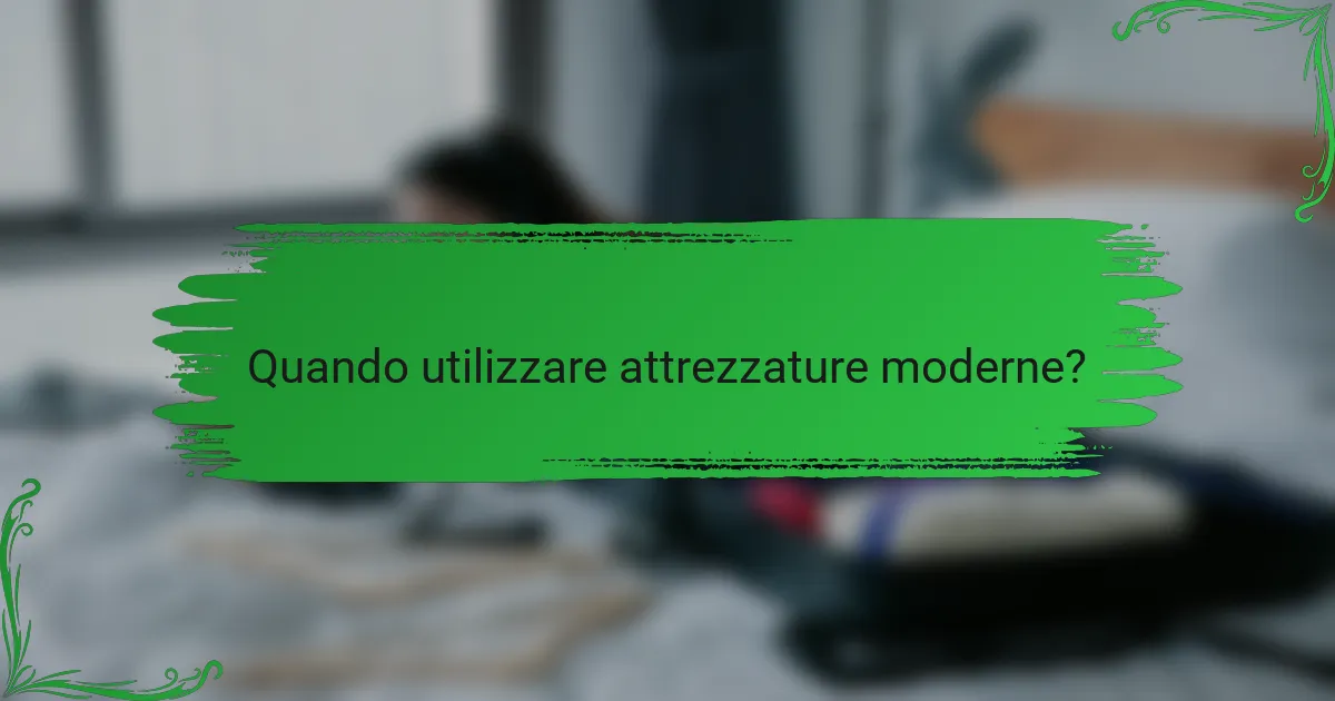 Quando utilizzare attrezzature moderne?